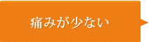 痛みが少ない