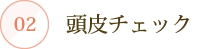 02：頭皮チェック